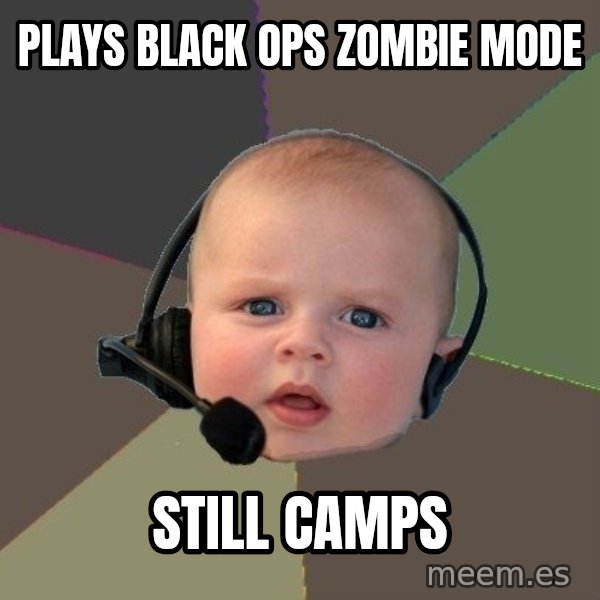 FPS N00b meme: plays black ops zombie mode / still camps