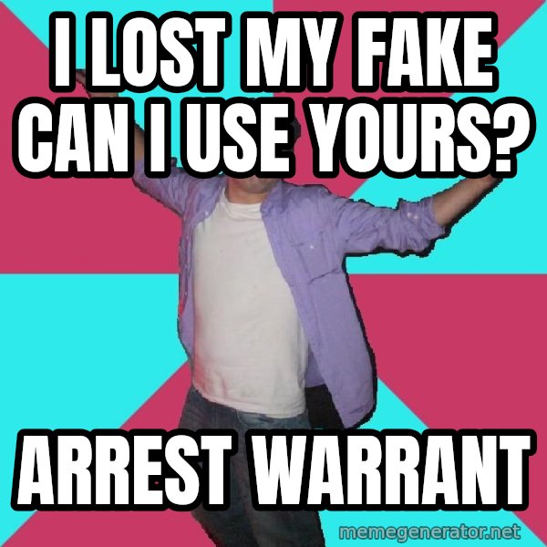 Douchebag Roommate meme: i lost my fake can i use yours? / arrest WARRANT