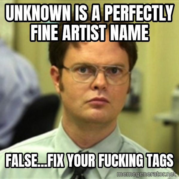 Dwight Meme meme: Unknown is a perfectly fine artist name / False...fix your fucking tags