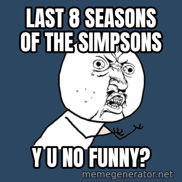 Y U No meme: last 8 seasons of the simpsons / Y U NO FUNNY?