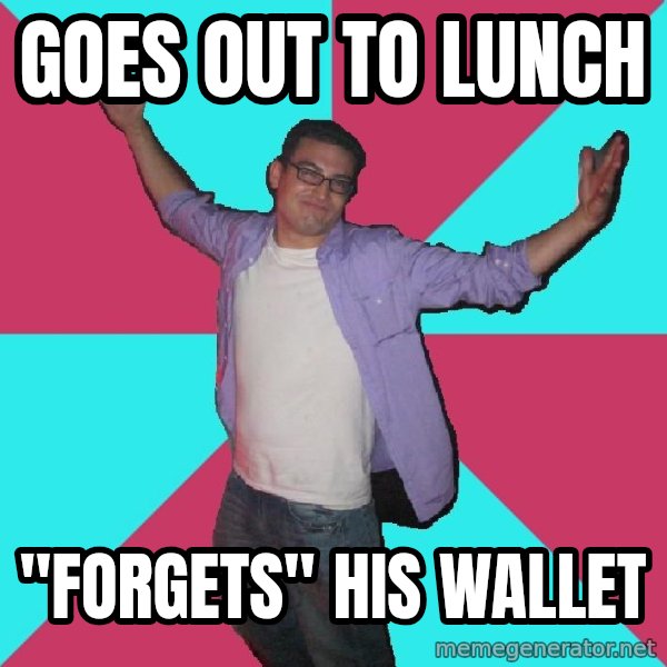 Douchebag Roommate meme: goes out to lunch / "forgets" his wallet