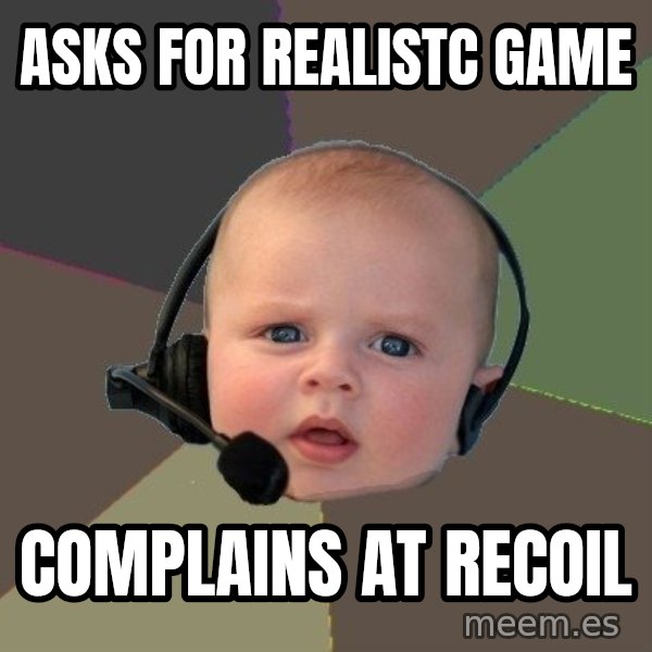 FPS N00b meme: ASKS FOR REALISTC GAME / COMPLAINS AT RECOIL
