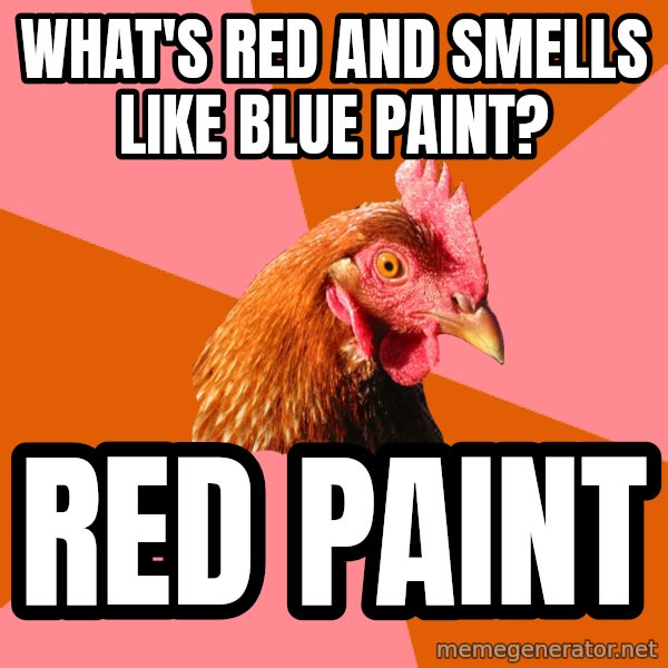 Anti Joke Chicken meme: what's red and smells like blue paint? / red paint