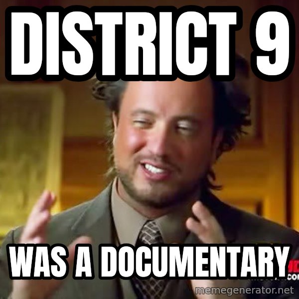 Ancient Aliens meme: district 9 / was a documentary