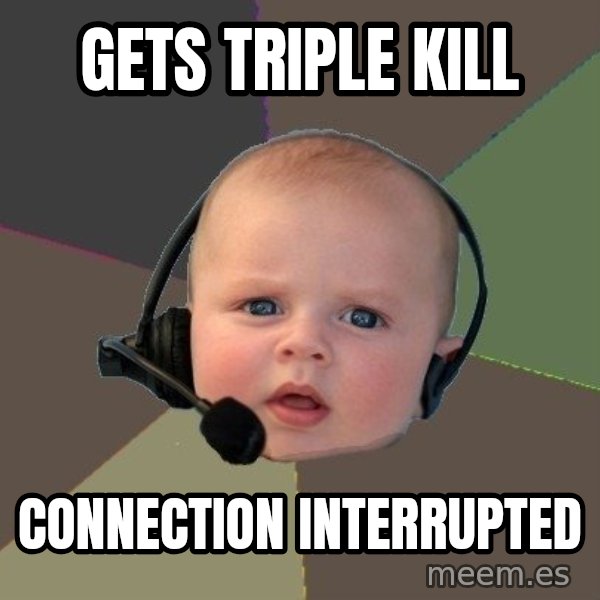 FPS N00b meme: gets triple kill / connection interrupted