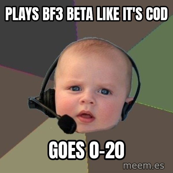FPS N00b meme: plays bf3 beta like it's cod / goes 0-20