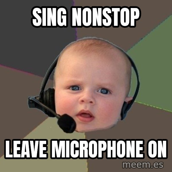 FPS N00b meme: sing nonstop / leave microphone on
