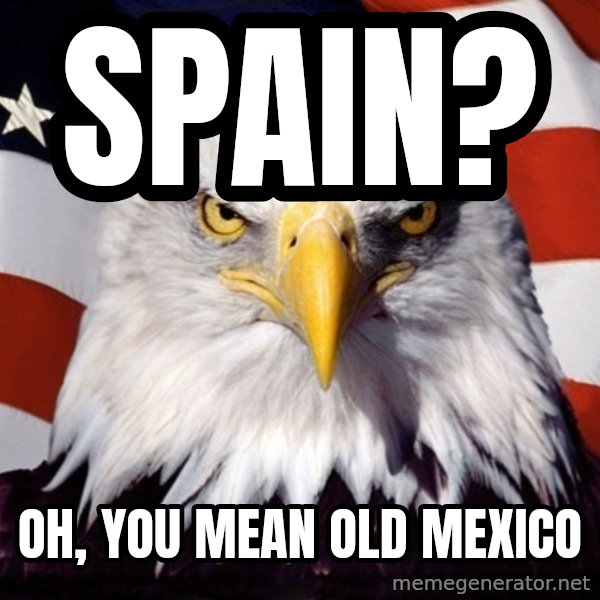 American Pride Eagle meme: Spain? / oh, you mean old mexico