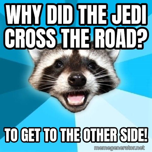 Lame Pun Coon meme: Why did the jedi Cross the road? / To get to the other side!