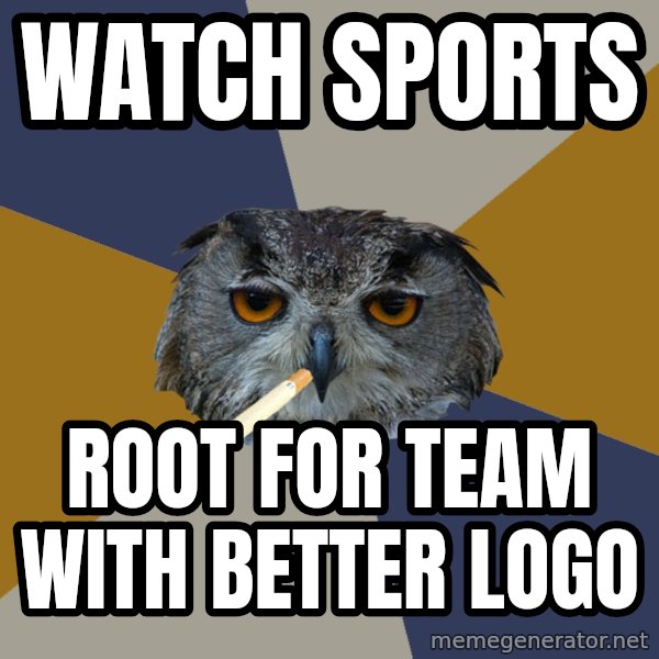 Art Student Owl meme: Watch sports / root for team with better logo
