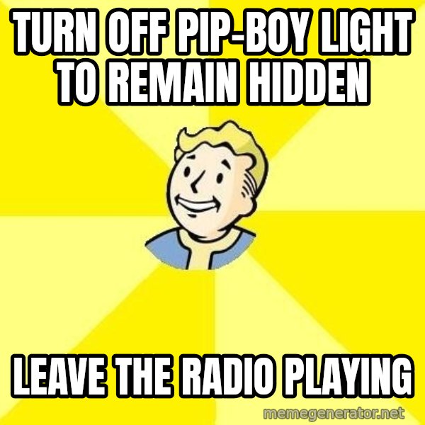 Fallout 3 meme: TURN OFF PIP-BOY LIGHT TO REMAIN HIDDEN / LEAVE THE RADIO PLAYING