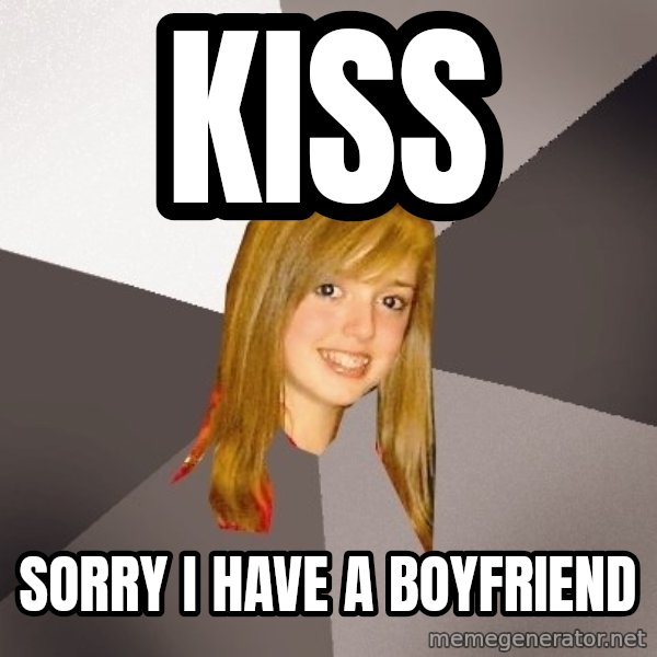 Musically Oblivious 8th Grader meme: kiss / sorry i have a boyfriend