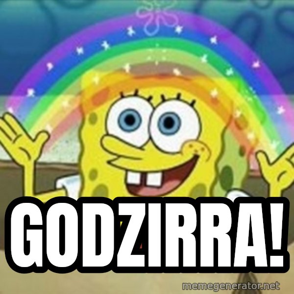 Spongebob meme: godzirra!