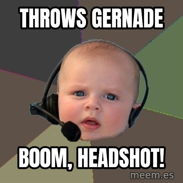 FPS N00b meme: throws gernade / b00m, headshot!