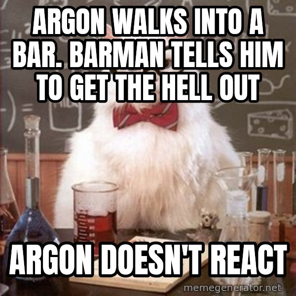 Chemistry Cat meme: Argon walks into a bar. barman tells him to get the hell out / argon doesn't react