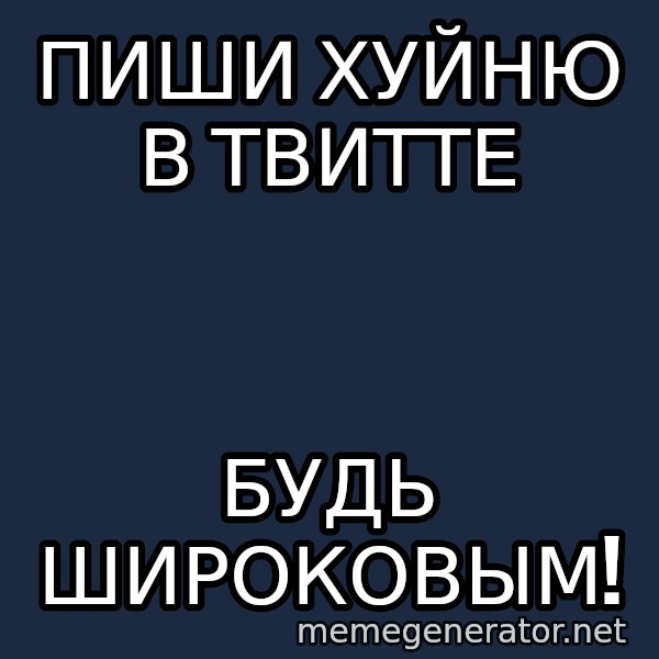 Shirokov meme: Пиши хуйню в твитте / будь широковым!