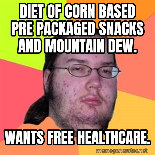 Butthurt Dweller meme: diet of corn based pre packaged snacks and mountain dew. / wants free healthcare.