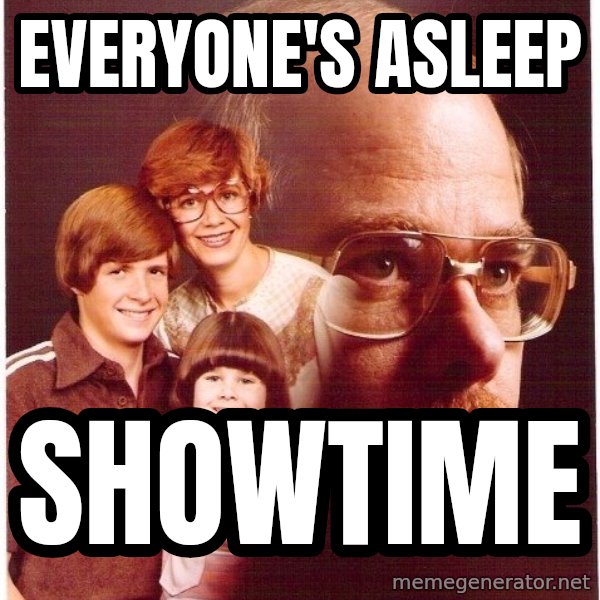 Vengeance Dad meme: Everyone's asleep / showtime