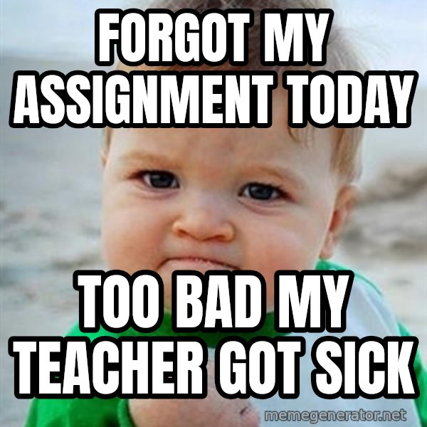 Victory Baby meme: forgot my assignment today / too bad my teacher got sick