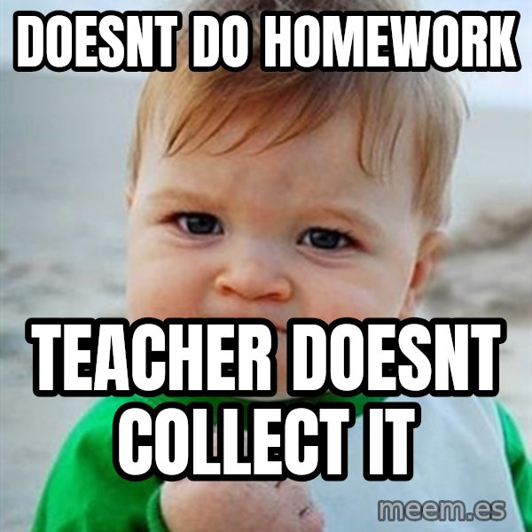 Victory Baby meme: doesnt do homework / teacher doesnt collect it