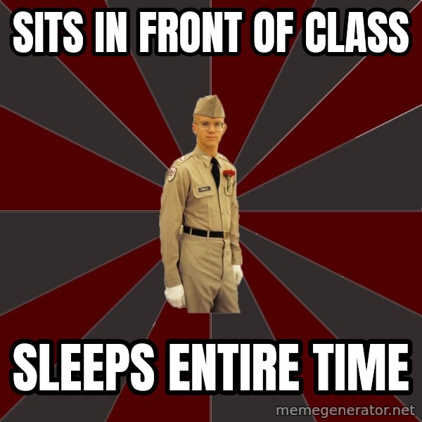 Stereotypical Corps Guy meme: Sits in front of class / sleeps entire time