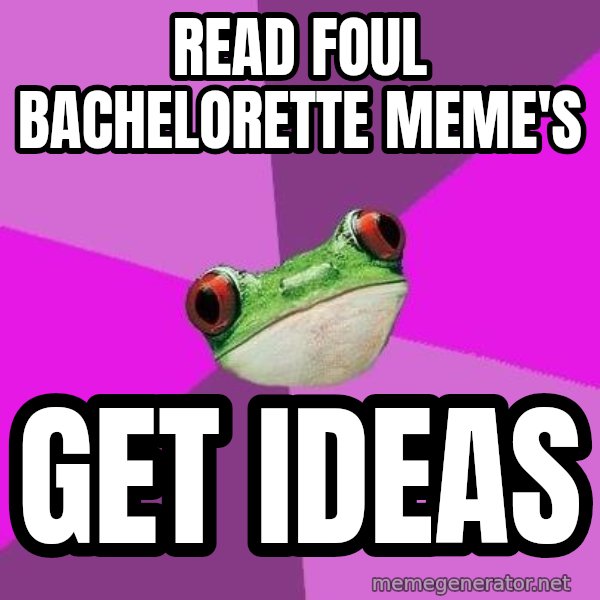 Foul Bachelorette Frog meme: Read foul bachelorette meme's / Get ideas