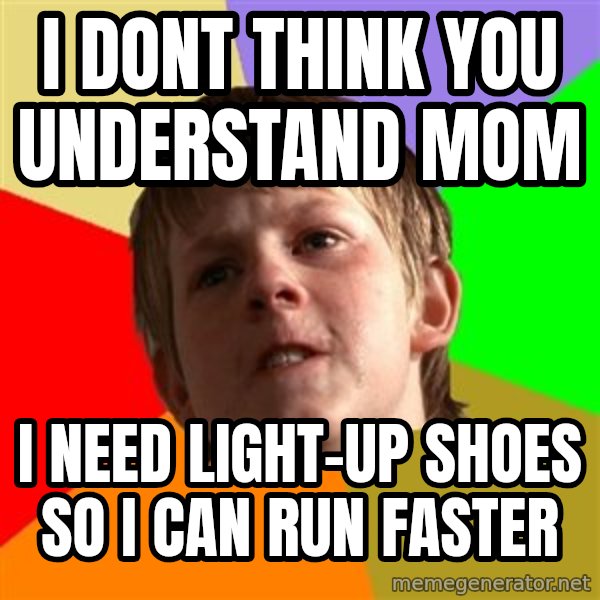 Angry School Boy meme: I dont think you understand mom / I need light-up shoes so i can run faster