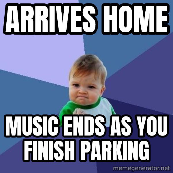 Success Kid meme: Arrives home / music ends as you finish parking
