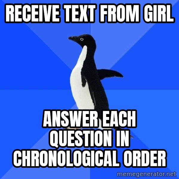 Socially Awkward Penguin meme: Receive text from girl / Answer each question in chronological order