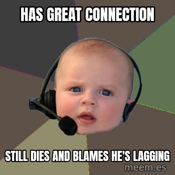 FPS N00b meme: Has Great connection / still dies and blames he's lagging