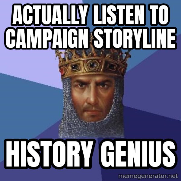 Age Of Empires meme: actually listen to campaign storyline / history genius