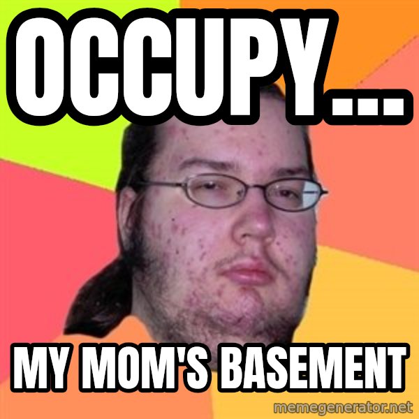 Butthurt Dweller meme: Occupy... / my mom's basement