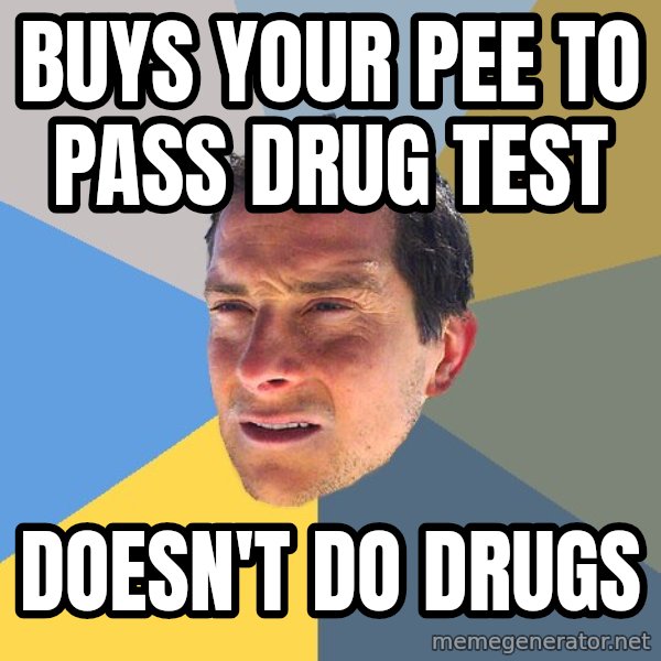 Bear Grylls meme: buys your pee to pass drug test / doesn't do drugs