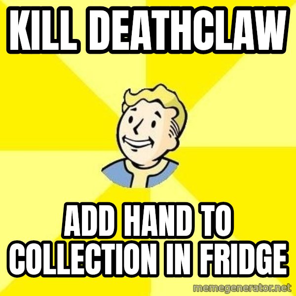Fallout 3 meme: Kill deathclaw / add hand to collection in fridge