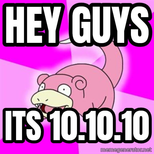 Slowpoke meme: Hey guys / its 10.10.10