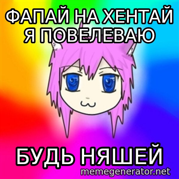 budnyawkoi meme: Фапай на хентай я повелеваю / Будь Няшей
