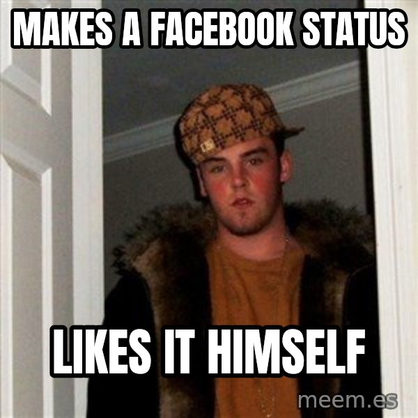Scumbag Steve meme: Makes a facebook status / likes it himself