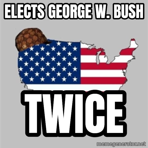 Scumbag America2 meme: elects George w. bush / twice