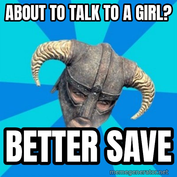skyrim stan meme: about to talk to a girl? / Better SAve