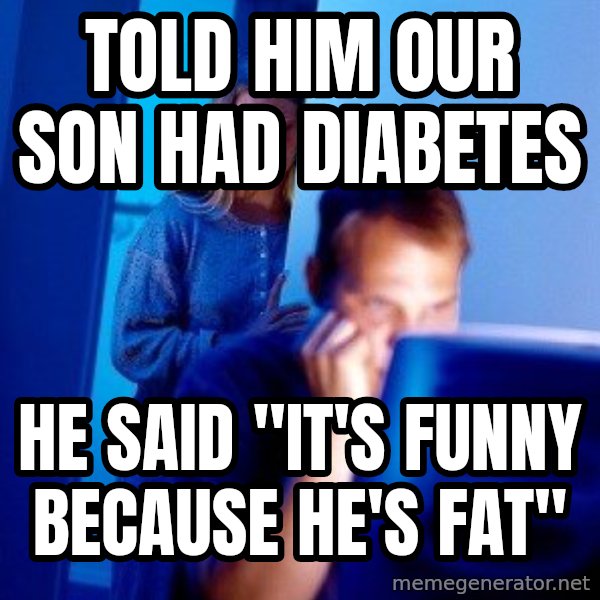 Internet Husband meme: TOLD HIM our son had diabetes / HE SAID "IT'S FUNNY BECAUSE HE'S FAT"
