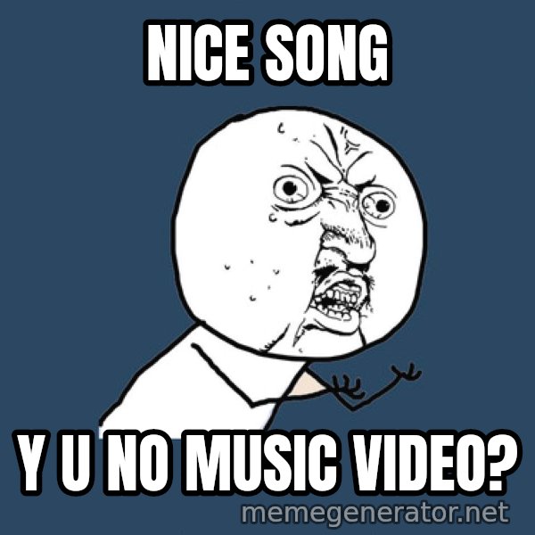 Y U No meme: NICE SONG / Y U NO MUSIC VIDEO?