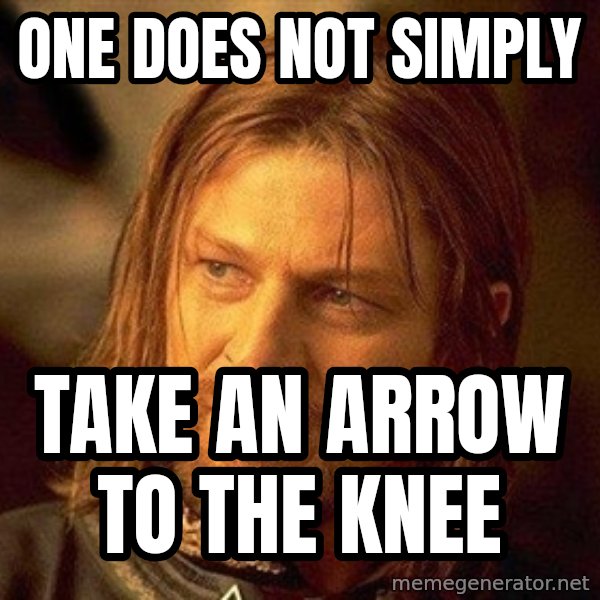 Boromir meme: one does not simply / take an arrow to the knee