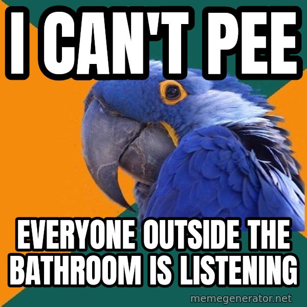 Paranoid Parrot meme: i can't pee / everyone outside the bathroom is listening