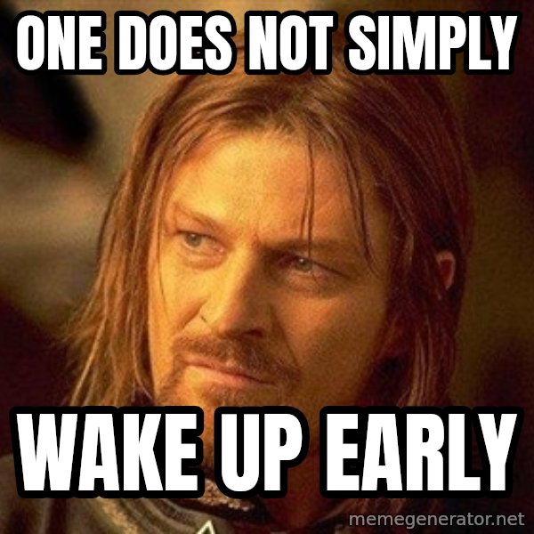 Boromir meme: one does not simply / wake up early