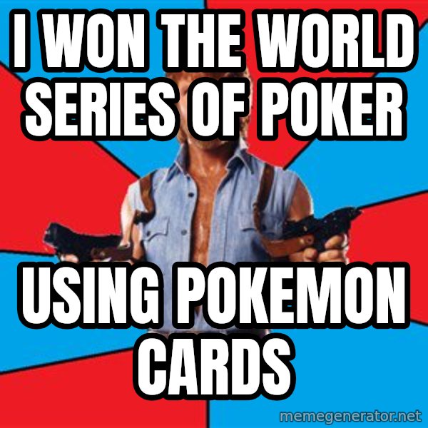 Chuck Norris  meme: I won the WORLD SERIES OF POKER / USING POKEMON CARDS