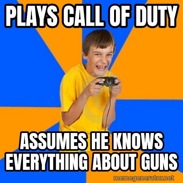 Annoying Gamer Kid meme: plays call of duty / assumes he knows everything about guns