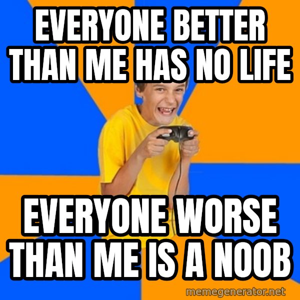 Annoying Gamer Kid meme: EVERYONE BETTER THAN ME HAS NO LIFE / EVERYONE WORSE THAN ME IS A NOOB