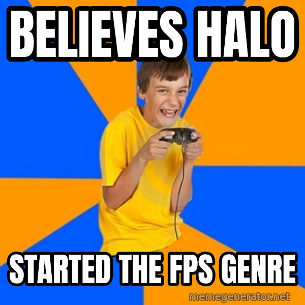 Annoying Gamer Kid meme: believes halo / started the fps genre