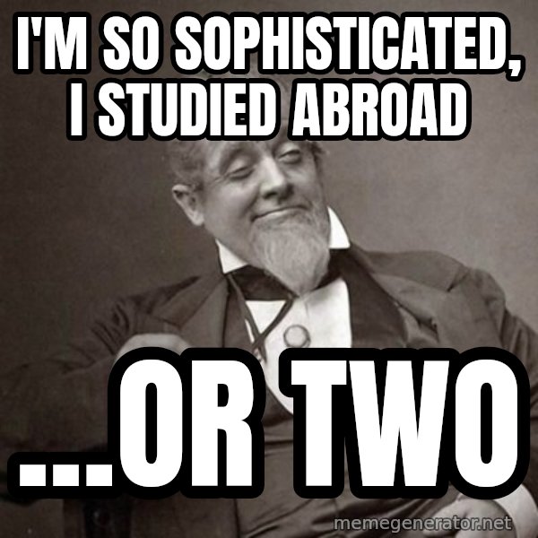 1889 [10] guy meme: i'm so sophisticated, I studied abroad / ...or two