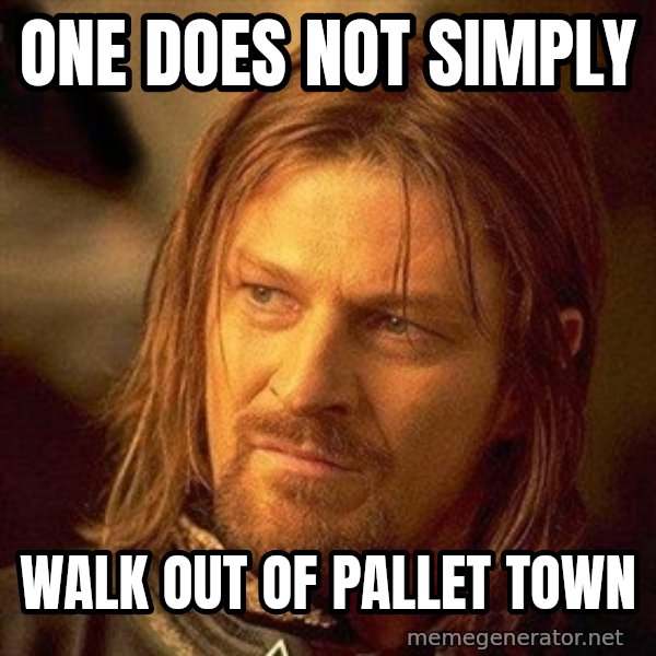 Boromir meme: one does not simply / walk out of pallet town